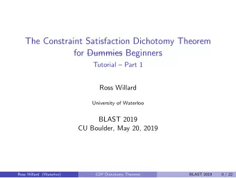 The Constraint Satisfaction Dichotomy Theorem  for Dummies Beginners  Tutorial  Part 1  Ross