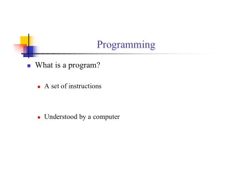 Programming  What is a program?  A set of instructions  Understood by a computer  What
