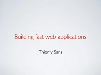 Building fast web applications  Thierry Sans  Users respond to speed  Amazon found every 100ms