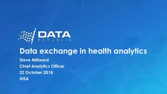 Data exchange in health analytics  Steve Millward  Chief Analytics Officer  22 October 2018  HISA
