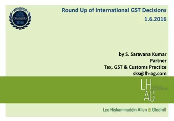 Round Up of International GST Decisions  1.6.2016  by S. Saravana Kumar  Partner  Tax, GST &amp;