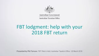 2018 FBT return Presented by Phil Turnour , FBT Risk &amp; Intell, Australian Taxation Office / 22
