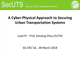 A Cyber-Physical Approach to Securing  Urban Transportation Systems  Lead PI:   Prof. Jianying Zhou