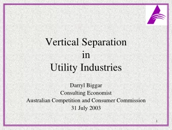 Vertical Separation  in  Utility Industries  Darryl Biggar  Consulting Economist  Australian