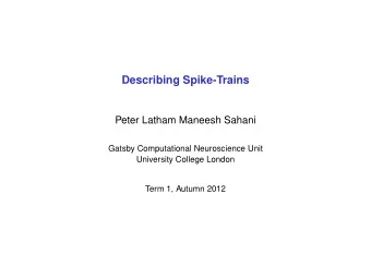 Describing Spike-Trains  Peter Latham Maneesh Sahani  Gatsby Computational Neuroscience Unit