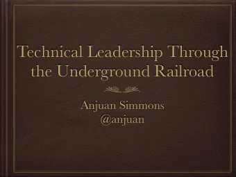 Technical Leadership Through  the Underground Railroad  Anjuan Simmons  @anjuan  @anjuan  @anjuan