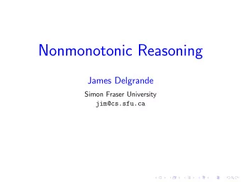 Nonmonotonic Reasoning  James Delgrande  Simon Fraser University  jim@cs.sfu.ca  Overview 1