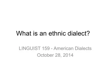 What is an ethnic dialect?  LINGUIST 159 - American Dialects  October 28, 2014 Joseph  Fruehwald