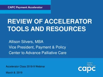 TOOLS AND RESOURCES  Allison Silvers, MBA  Vice President, Payment &amp; Policy  Center to Advance