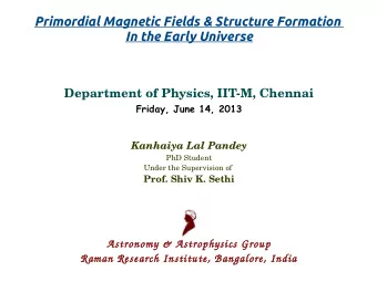 Primordial Magnetic Fields &amp; Structure Formation  In the Early Universe  Department of Physics,