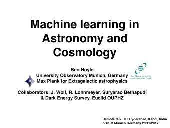 Machine learning in  Astronomy and  Cosmology  Ben Hoyle  University Observatory Munich, Germany