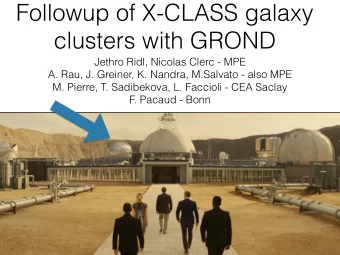 Followup of X-CLASS galaxy  clusters with GROND  Jethro Ridl, Nicolas Clerc - MPE  A. Rau, J.