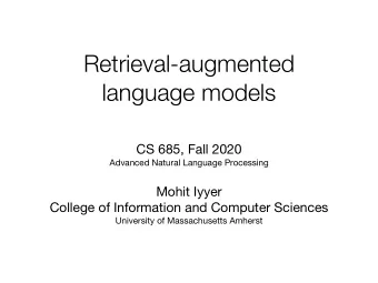 Retrieval-augmented  language models CS 685, Fall 2020 Advanced Natural Language Processing Mohit