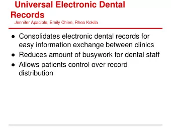 Records  Jennifer Apacible, Emily Chien, Rhea Kokila  Consolidates electronic dental records for