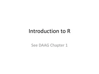 Introduction to R  See DAAG Chapter 1  Short R session  R is available on lab computers, and for