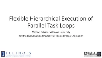 Flexible Hierarchical Execution of  Parallel Task Loops  Michael Robson, Villanova University