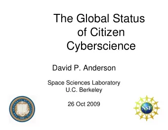 The Global Status  of Citizen  Cyberscience  David P. Anderson  Space Sciences Laboratory  U.C.