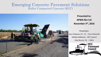 Emerging Concrete Pavement Solutions  Roller Compacted Concrete (RCC)  Presented to:  APWA Nor Cal
