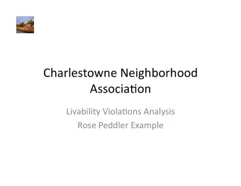 Charlestowne Neighborhood  Associa4on  Livability Viola4ons Analysis  Rose Peddler Example