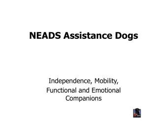 NEADS Assistance Dogs  Independence, Mobility,  Functional and Emotional  Companions  Agenda