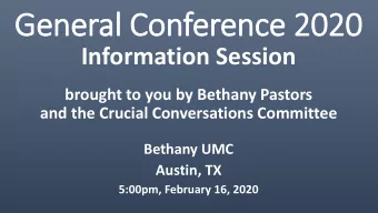 General Conference 2020  Information Session  brought to you by Bethany Pastors  and the Crucial