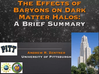The Effects of  Baryons on Dark  Matter Halos:  A Brief Summary  Andrew R. Zentner  University of