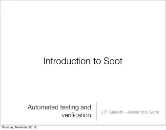 Introduction to Soot  Automated testing and  J.P  . Galeotti - Alessandra Gorla  verification