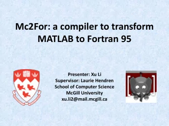 Mc2For: a compiler to transform  MATLAB to Fortran 95  Presenter: Xu Li  Supervisor: Laurie Hendren