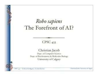 Robo sapiens  The Forefront of AI?  CPSC 433  Christian Jacob  Dept. of Computer Science  Dept. of