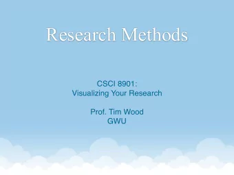 Research Methods  CSCI 8901:  Visualizing Your Research  Prof. Tim Wood  GWU  Research Pitch  Next