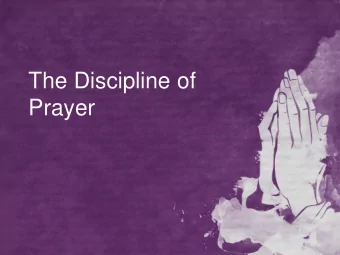 The Discipline of  Prayer  Prayer as a Discipline  Prayer Changes Things  Then Jesus told his
