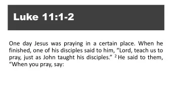 Luke 11:1-2  One day Jesus was praying in a certain place. When he finished, one of his disciples