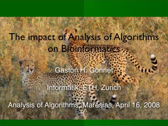 The impact of Analysis of Algorithms  on Bioinformatics  Gaston H. Gonnet  Informatik, ETH, Zurich