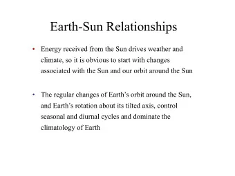 Earth-Sun Relationships    Energy received from the Sun drives weather and  climate, so it is
