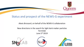 Status and prospect of the NEWS-G experiment  Alexis Brossard, on behalf of the NEWS-G