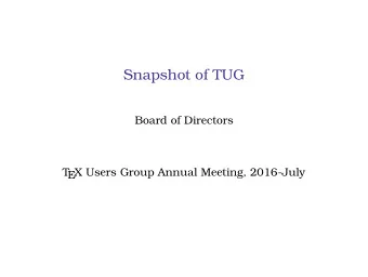 Snapshot of TUG  Board of Directors  T  EX Users Group Annual Meeting, 2016-July  TUG Aims  A