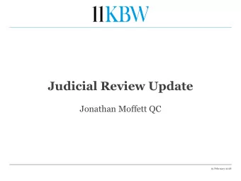Judicial Review Update  Jonathan Moffett QC  19 February 2018  Introduction  Five topics: 1. Right