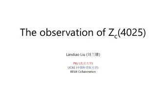 The observation of Z c (4025) Landiao Liu (  ) PKU (  ) UCAS (