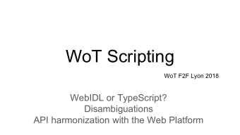 WoT Scripting  WoT F2F Lyon 2018  WebIDL or TypeScript?  Disambiguations  API harmonization with