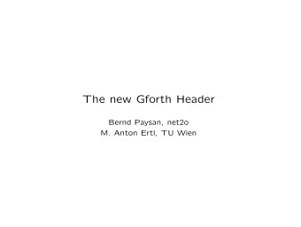 The new Gforth Header  Bernd Paysan, net2o  M. Anton Ertl, TU Wien  Traditional Header  New