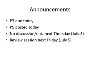 Announcements  P3 due today  P5 posted today  No discussion/quiz next Thursday (July 4)