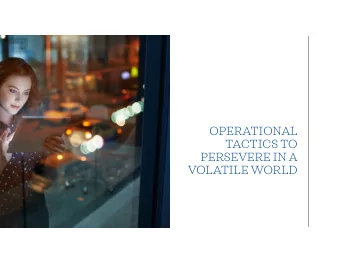 OPERATIONAL  TACTICS TO  PERSEVERE IN A  VOLATILE WORLD    Background &amp; Overview