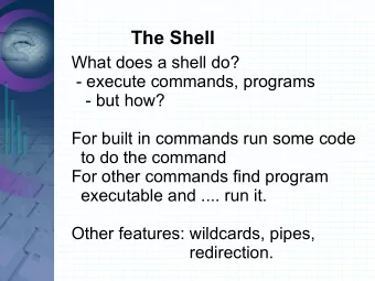 The Shell  What does a shell do?  - execute commands, programs  - but how?  For built in commands