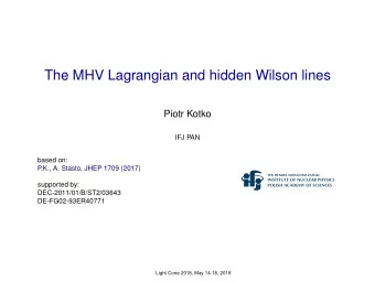 The MHV Lagrangian and hidden Wilson lines  Piotr Kotko  IFJ PAN  based on:  P  .K., A. Stasto,