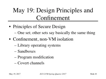 May 19: Design Principles and  Confinement  Principles of Secure Design  One set; other sets