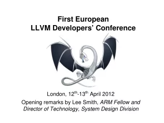 First European  LLVM Developers Conference London, 12 th -13 th April 2012 Opening remarks by