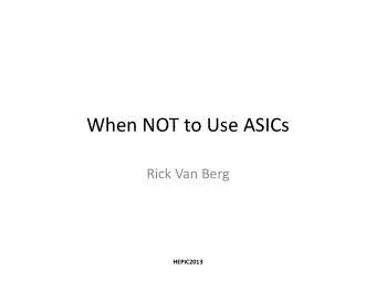When NOT to Use ASICs When NOT to Use ASICs Rick Van Berg  HEPIC2013  When NOT to Use ASICs When