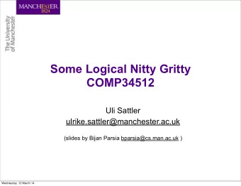 Some Logical Nitty Gritty  COMP34512  Uli Sattler  ulrike.sattler@manchester.ac.uk  (slides by