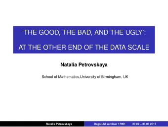 THE GOOD, THE BAD, AND THE UGLY:  AT THE OTHER END OF THE DATA SCALE  Natalia Petrovskaya