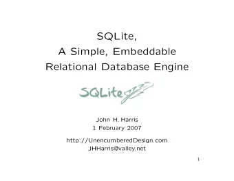 SQLite,  A Simple, Embeddable  Relational Database Engine  John H. Harris  1 February 2007